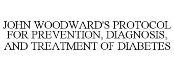 JOHN WOODWARD'S PROTOCOL FOR PREVENTION, DIAGNOSIS, AND TREATMENT OF DIABETES