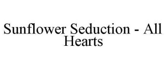 SUNFLOWER SEDUCTION - ALL HEARTS