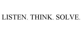 LISTEN. THINK. SOLVE.