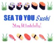 SEA TO YOU SUSHI STAY FIT TASTEFULLY!