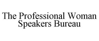 THE PROFESSIONAL WOMAN SPEAKERS BUREAU