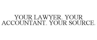 YOUR LAWYER. YOUR ACCOUNTANT. YOUR SOURCE.