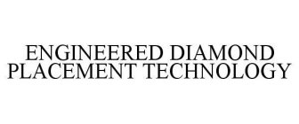 ENGINEERED DIAMOND PLACEMENT TECHNOLOGY