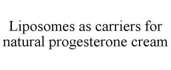LIPOSOMES AS CARRIERS FOR NATURAL PROGESTERONE CREAM
