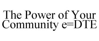 THE POWER OF YOUR COMMUNITY E=DTE