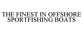 THE FINEST IN OFFSHORE SPORTFISHING BOATS
