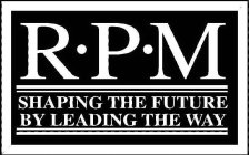 RPM SHAPING THE FUTURE BY LEADING THE WAY