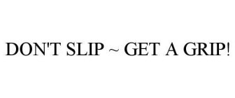 DON'T SLIP ~ GET A GRIP!