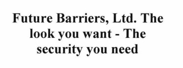 FUTURE BARRIERS, LTD. THE LOOK YOU WANT - THE SECURITY YOU NEED