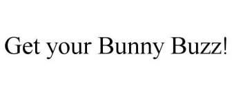 GET YOUR BUNNY BUZZ!