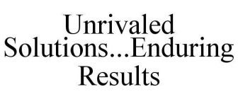 UNRIVALED SOLUTIONS...ENDURING RESULTS