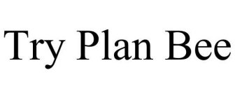 TRY PLAN BEE