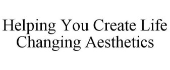HELPING YOU CREATE LIFE CHANGING AESTHETICS