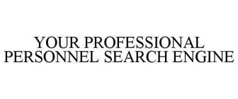 YOUR PROFESSIONAL PERSONNEL SEARCH ENGINE