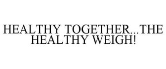 HEALTHY TOGETHER...THE HEALTHY WEIGH!