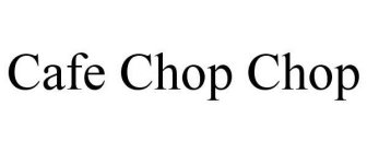 CAFE CHOP CHOP