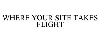 WHERE YOUR SITE TAKES FLIGHT