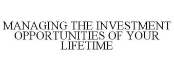 MANAGING THE INVESTMENT OPPORTUNITIES OF YOUR LIFETIME