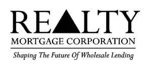 REALTY MORTGAGE CORPORATION SHAPING THE FUTURE OF WHOLESALE LENDING