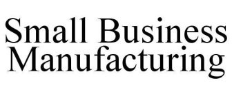 SMALL BUSINESS MANUFACTURING