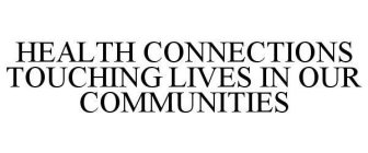 HEALTH CONNECTIONS TOUCHING LIVES IN OUR COMMUNITIES