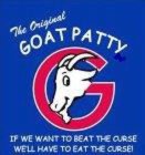 G THE ORIGINAL GOAT PATTY IF WE WANT TO BEAT THE CURSE WE'LL HAVE TO EAT THE CURSE!