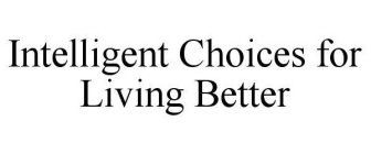 INTELLIGENT CHOICES FOR LIVING BETTER