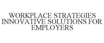 WORKPLACE STRATEGIES INNOVATIVE SOLUTIONS FOR EMPLOYERS