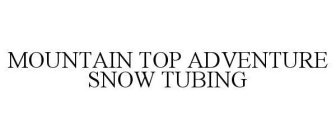 MOUNTAIN TOP ADVENTURE SNOW TUBING
