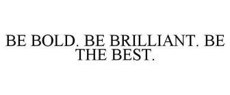BE BOLD. BE BRILLIANT. BE THE BEST.