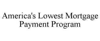 AMERICA'S LOWEST MORTGAGE PAYMENT PROGRAM