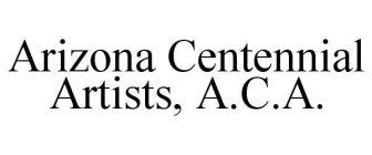 ARIZONA CENTENNIAL ARTISTS, A.C.A.