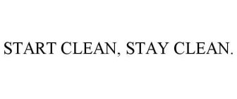 START CLEAN, STAY CLEAN.