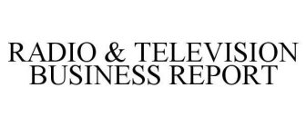 RADIO & TELEVISION BUSINESS REPORT