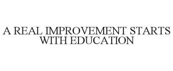 A REAL IMPROVEMENT STARTS WITH EDUCATION