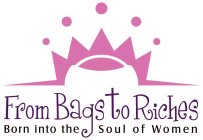 FROM BAGS TO RICHES BORN INTO THE SOUL OF WOMEN