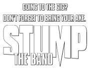 GOING TO THE GIG? DON'T FORGET TO BRING YOUR AXE. STUMP THE BAND