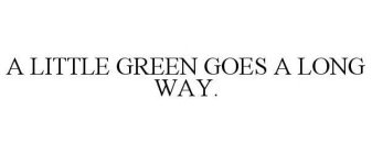 A LITTLE GREEN GOES A LONG WAY.