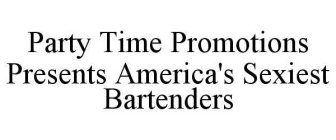 PARTY TIME PROMOTIONS PRESENTS AMERICA'S SEXIEST BARTENDERS