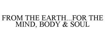 FROM THE EARTH...FOR THE MIND, BODY & SOUL