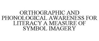 ORTHOGRAPHIC AND PHONOLOGICAL AWARENESS FOR LITERACY A MEASURE OF SYMBOL IMAGERY
