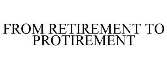FROM RETIREMENT TO PROTIREMENT