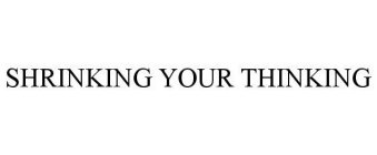 SHRINKING YOUR THINKING