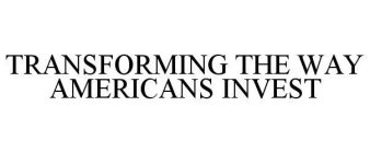 TRANSFORMING THE WAY AMERICANS INVEST