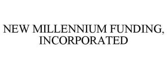 NEW MILLENNIUM FUNDING, INCORPORATED