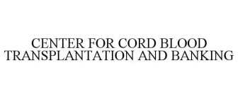 CENTER FOR CORD BLOOD TRANSPLANTATION AND BANKING