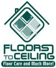 FLOORS TO CEILING FLOOR CARE AND MUCH MORE!