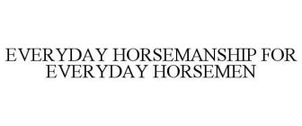 EVERYDAY HORSEMANSHIP FOR EVERYDAY HORSEMEN