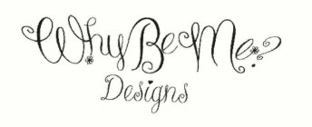 WHY BE ME DESIGNS