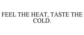 FEEL THE HEAT, TASTE THE COLD.